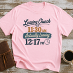 Leaving Church 11:30 AM Actually Leaving 12:17 PM - T-Shirt