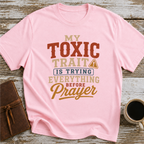 My Toxic Trait Is Trying Everything Before Prayer - T-Shirt