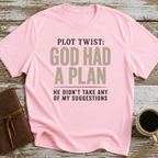 Plot Twist God Had A Plan. He Didn't Take Any Of My Suggestions. - T-Shirt