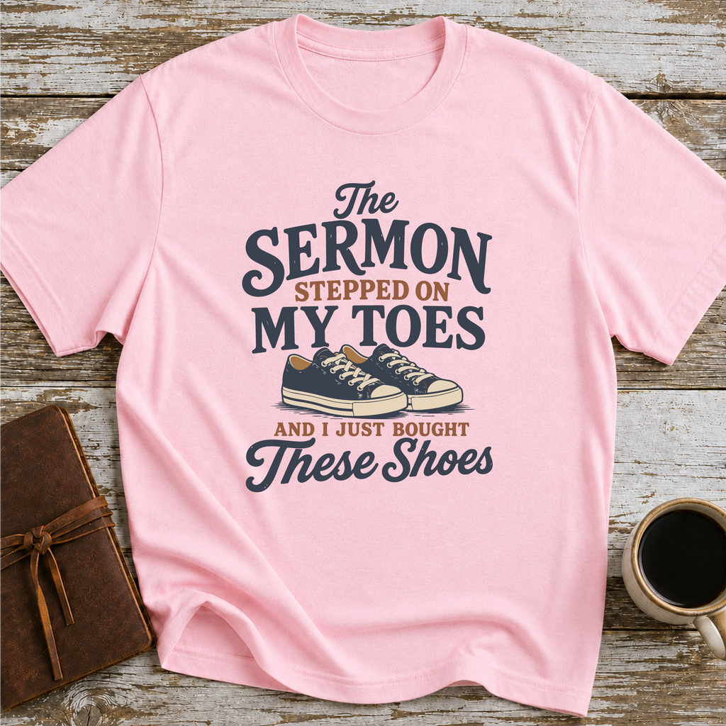 The Sermon Stepped On My Toes, And I Just Bought These Shoes - T-Shirt