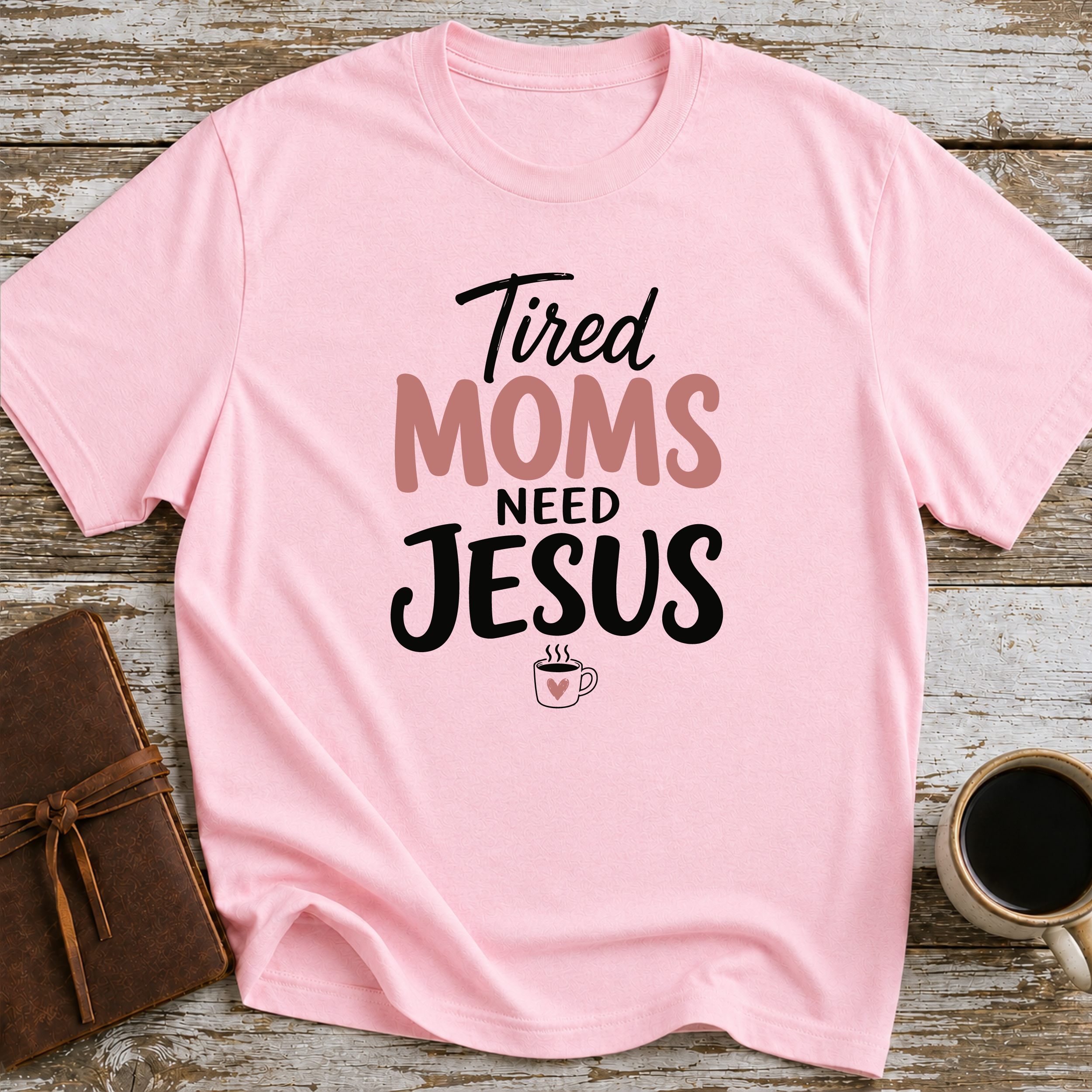 Tired Moms Need Jesus - T-Shirt