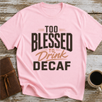 Too Blessed To Drink Decaf - T-Shirt