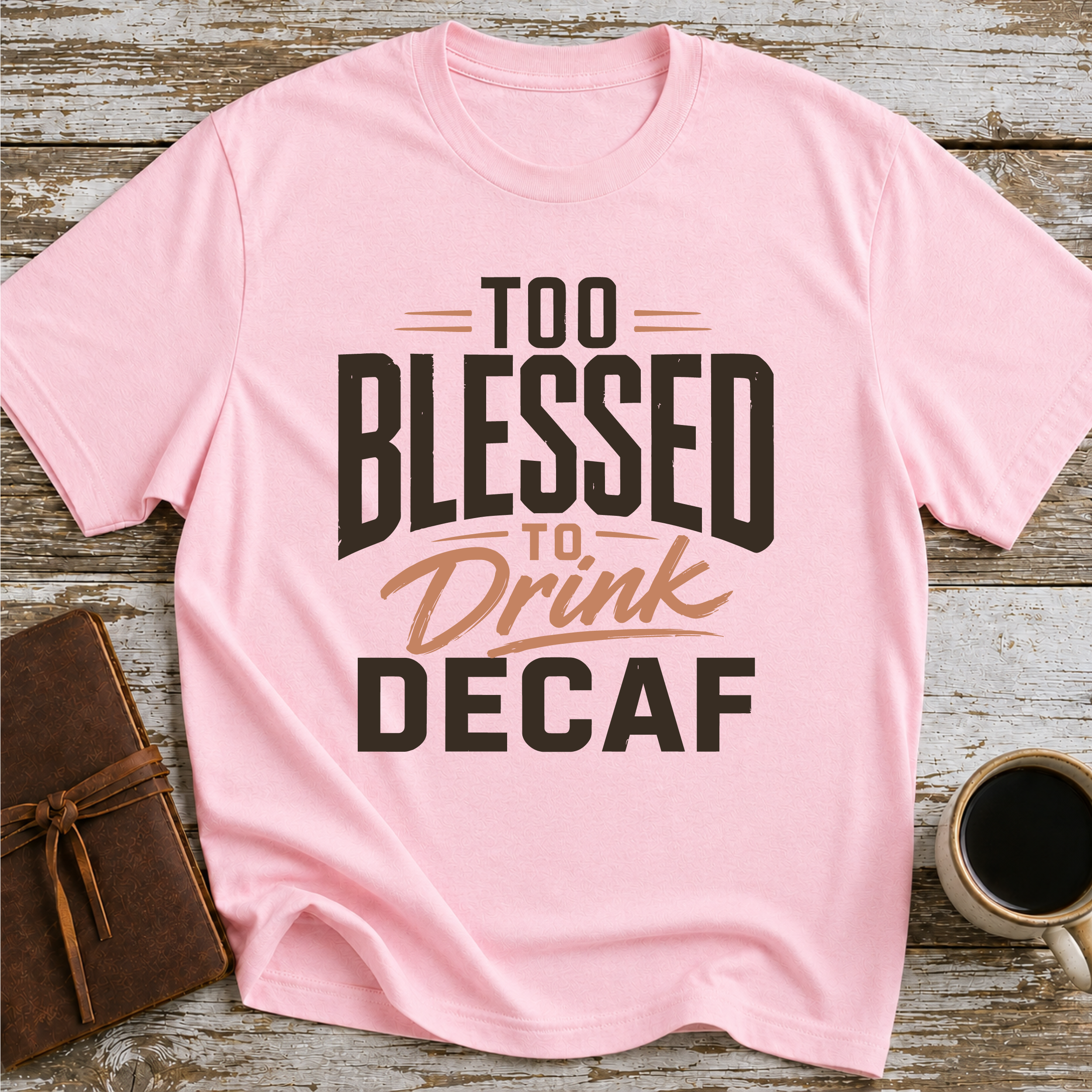 Too Blessed To Drink Decaf - T-Shirt