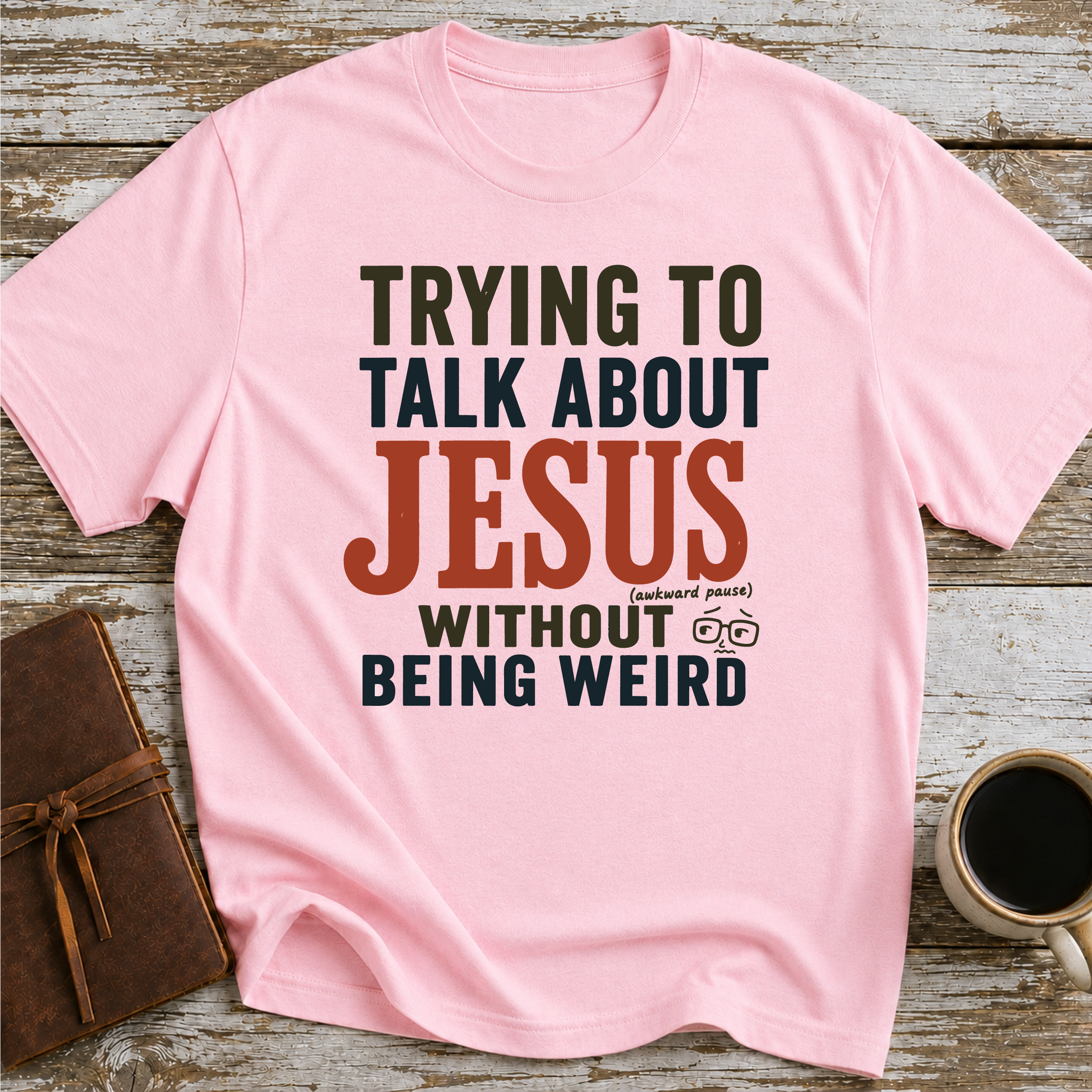 Trying To Talk About Jesus Without Being Weird - T-Shirt