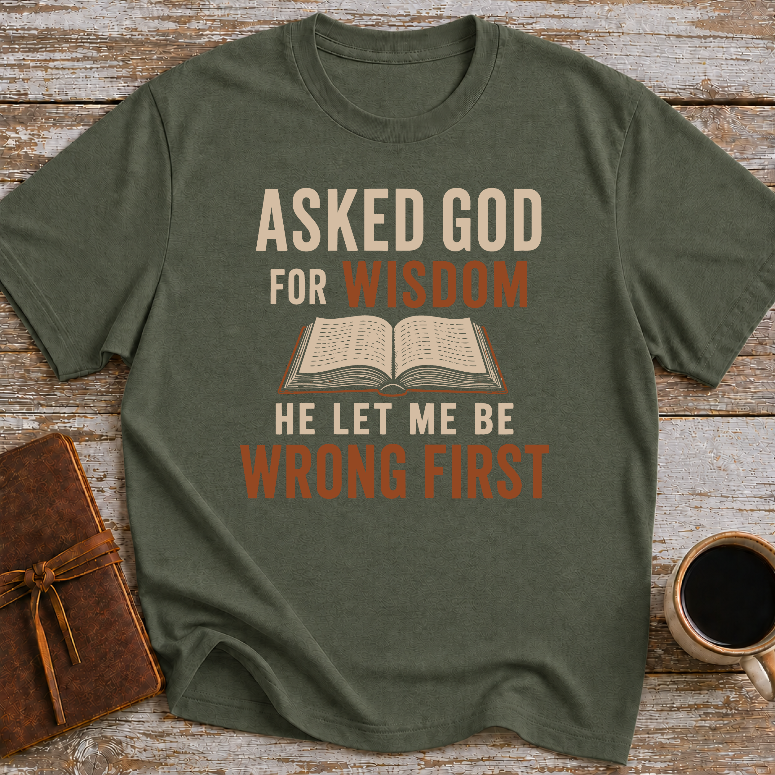 Asked God For Wisdom He Let Me Be Wrong First - T-Shirt