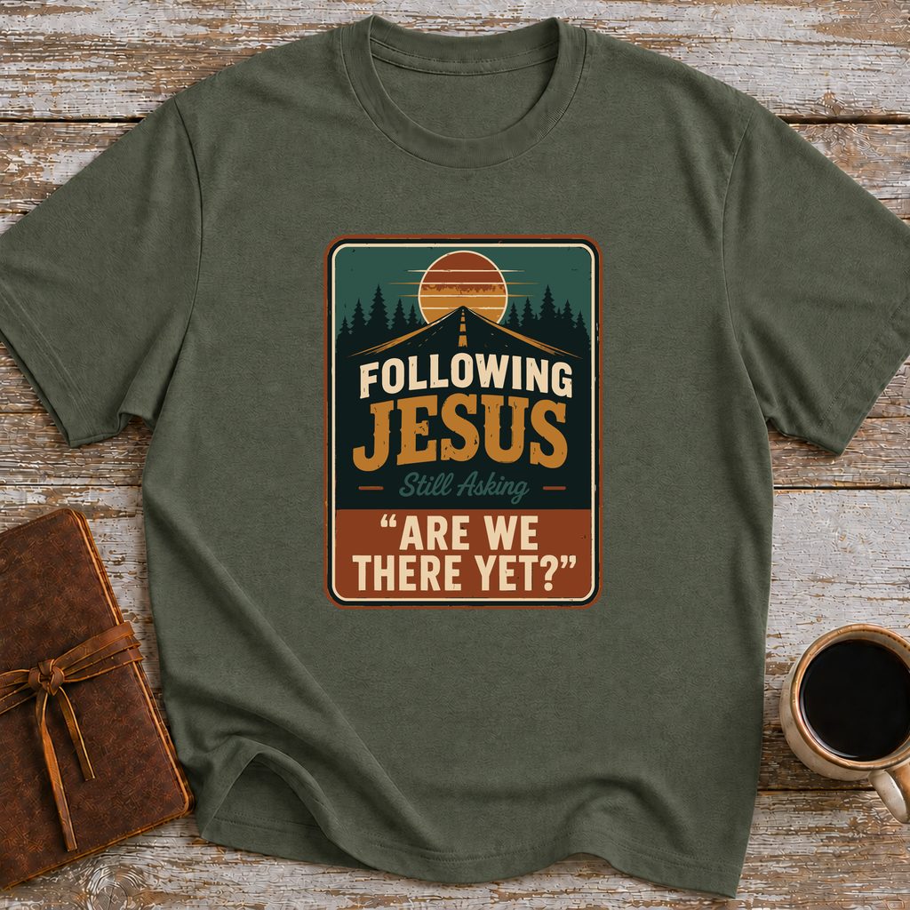 Following Jesus. Still Asking Are We There Yet? - T-Shirt