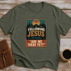 Following Jesus. Still Asking Are We There Yet? - T-Shirt