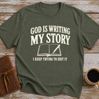 God Is Writing My Story. I Keep Trying To Edit It - T-Shirt