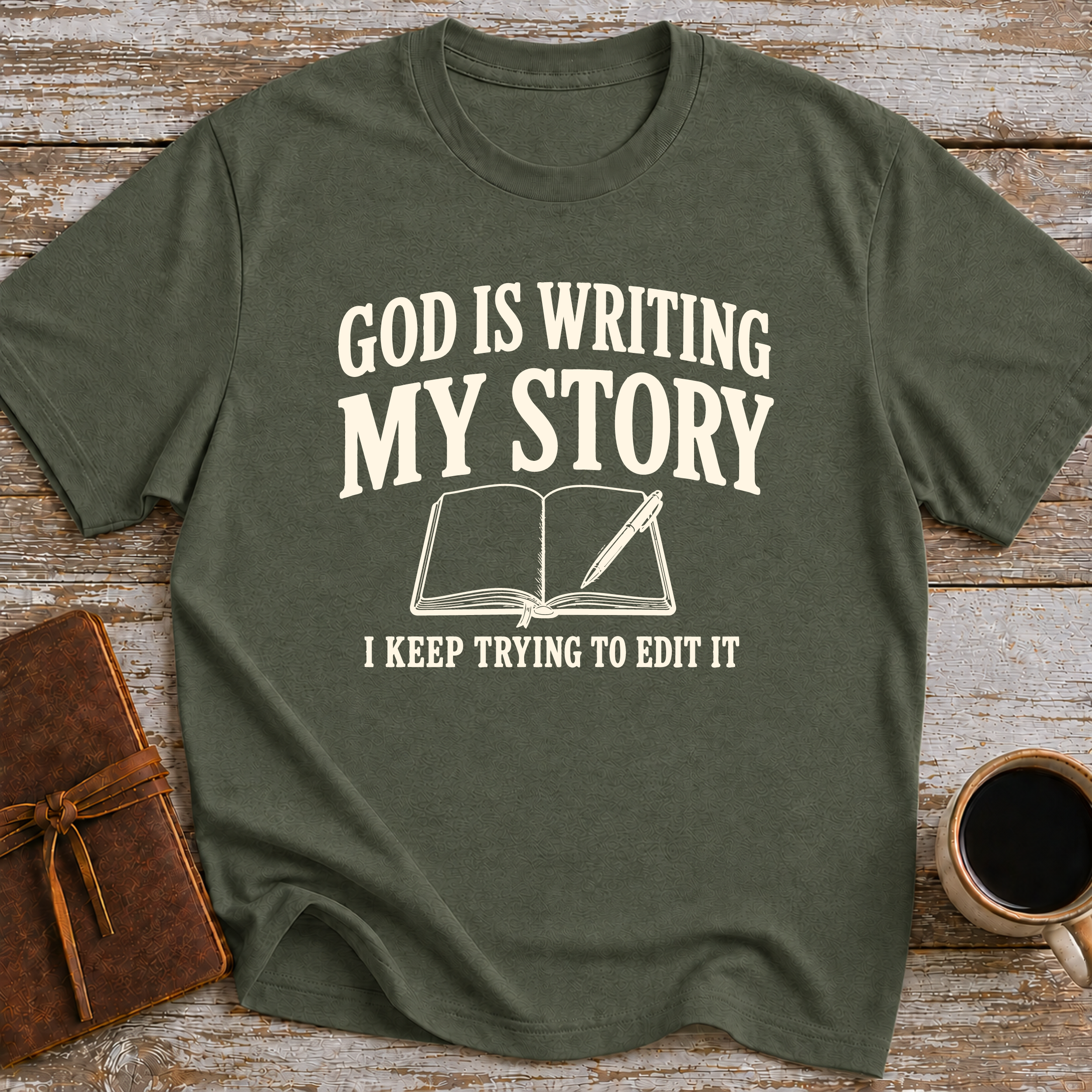 God Is Writing My Story. I Keep Trying To Edit It - T-Shirt
