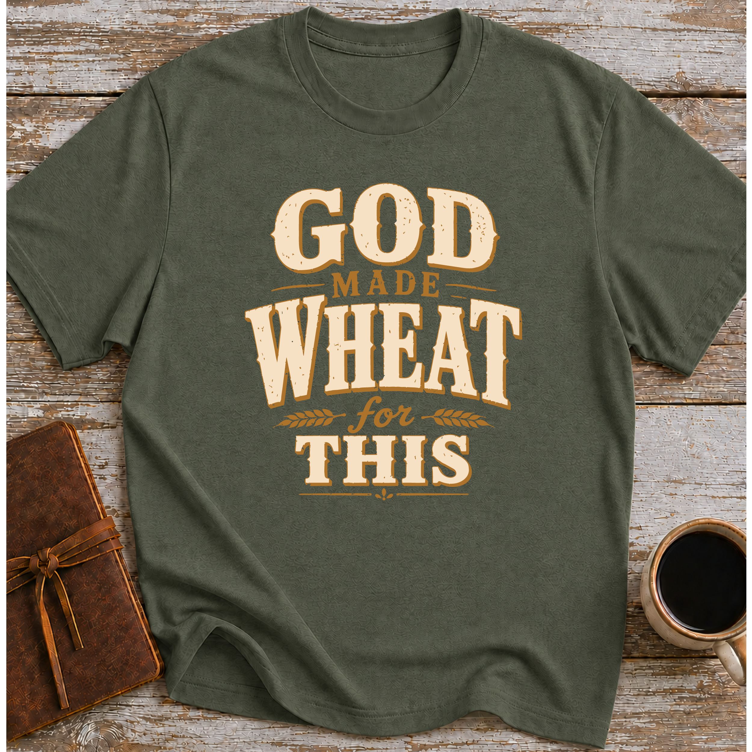 God Made Wheat For This T-Shirt