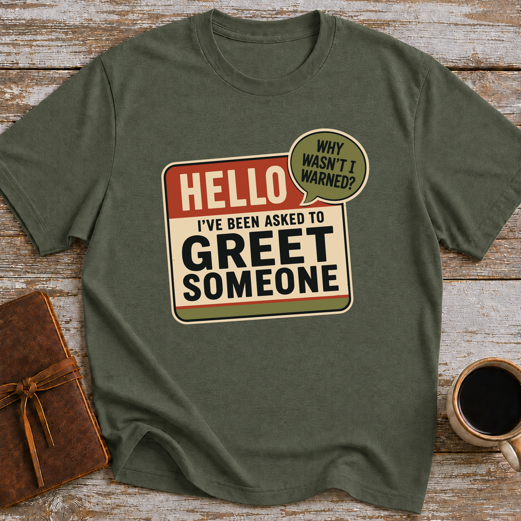I’ve Been Asked To Greet Someone, Why Wasn’t I Warned - T-Shirt