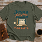 Jesus Forgives Instantly, I’m Still On Dial Up - T-Shirt