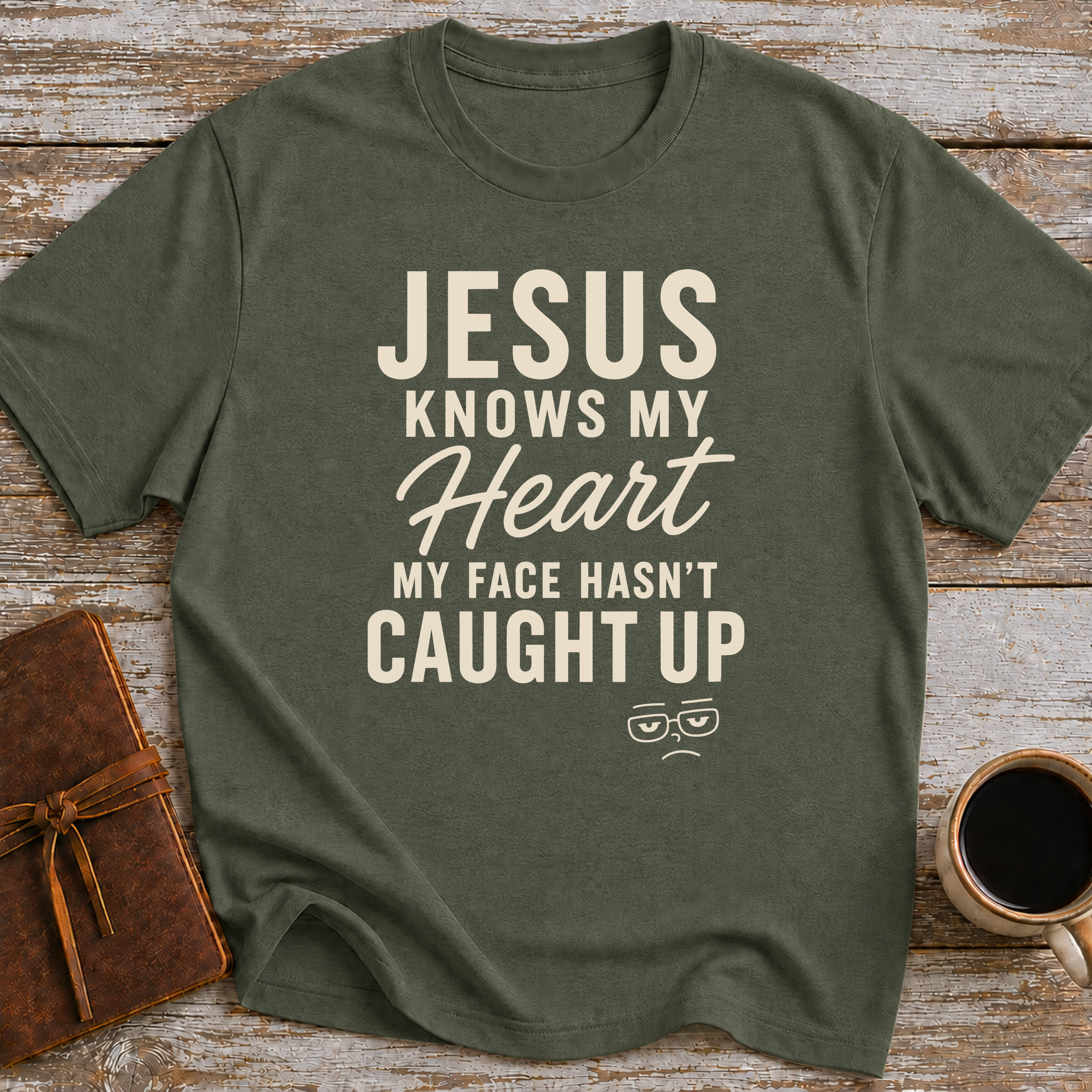 Jesus Knows My Heart. My Face Hasn’t Caught Up - T-Shirt