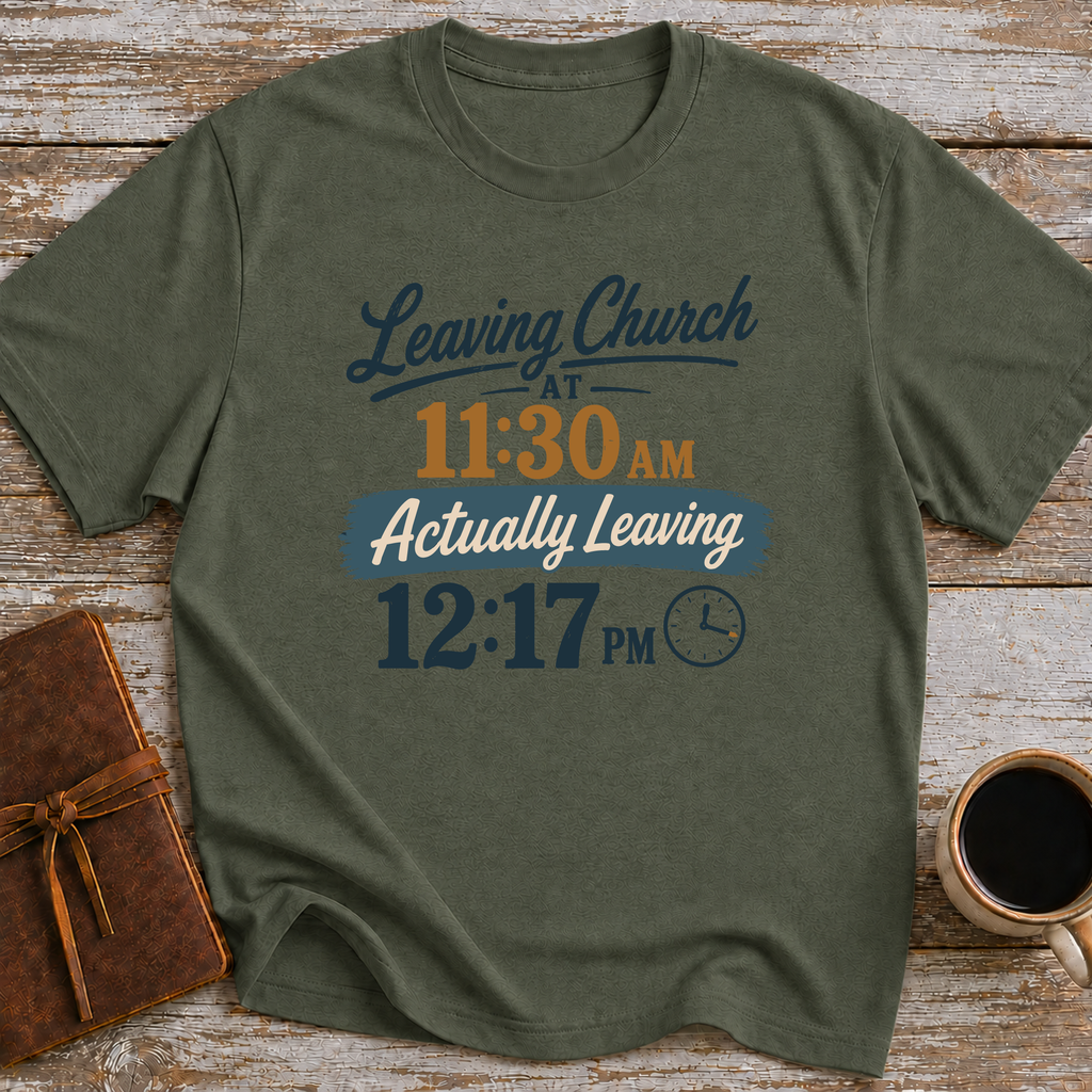 Leaving Church 11:30 AM Actually Leaving 12:17 PM - T-Shirt