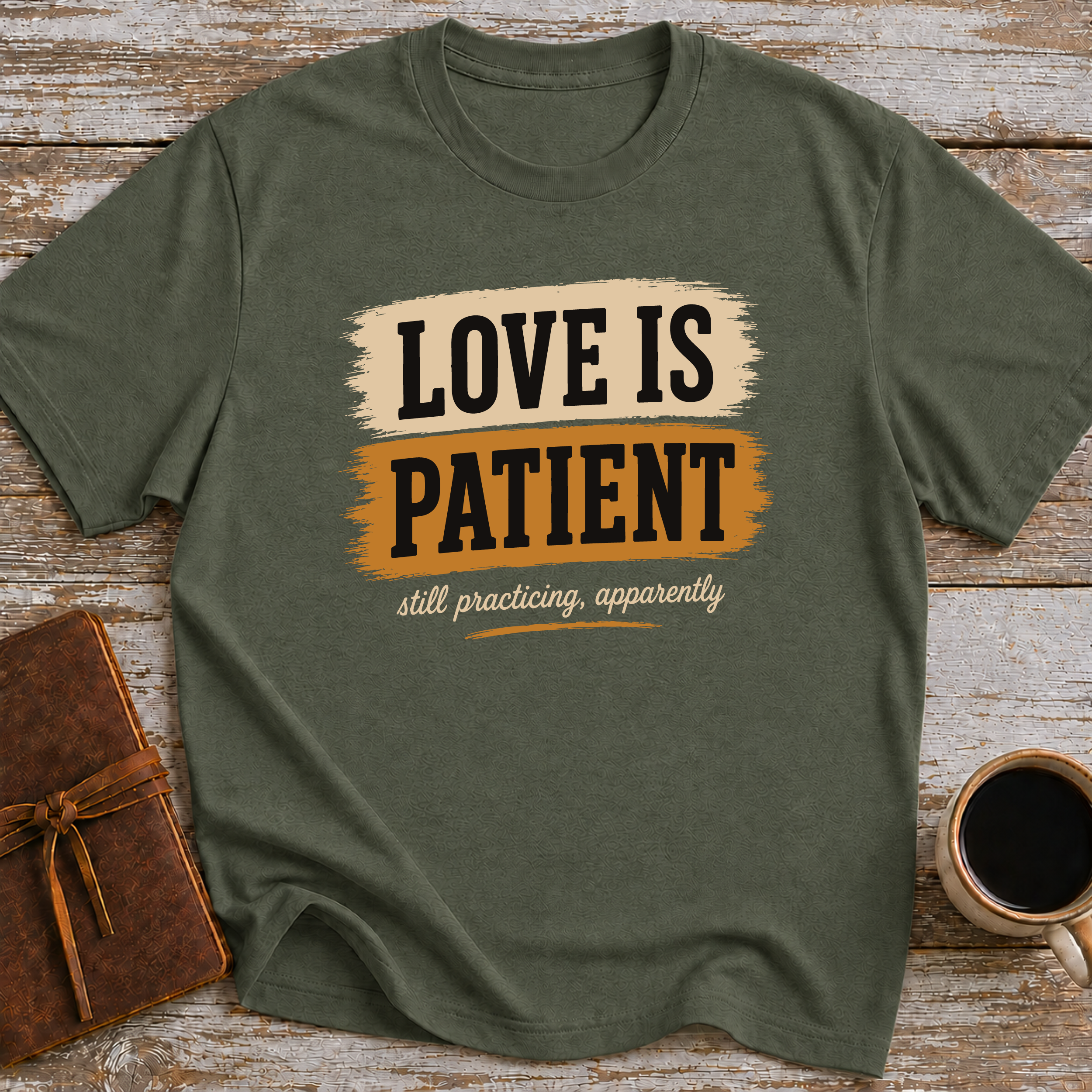 Love Is Patient. Still Practicing, Apparently - T-Shirt