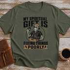My Spiritual Gift Is Fixing Things Poorly - T-Shirt