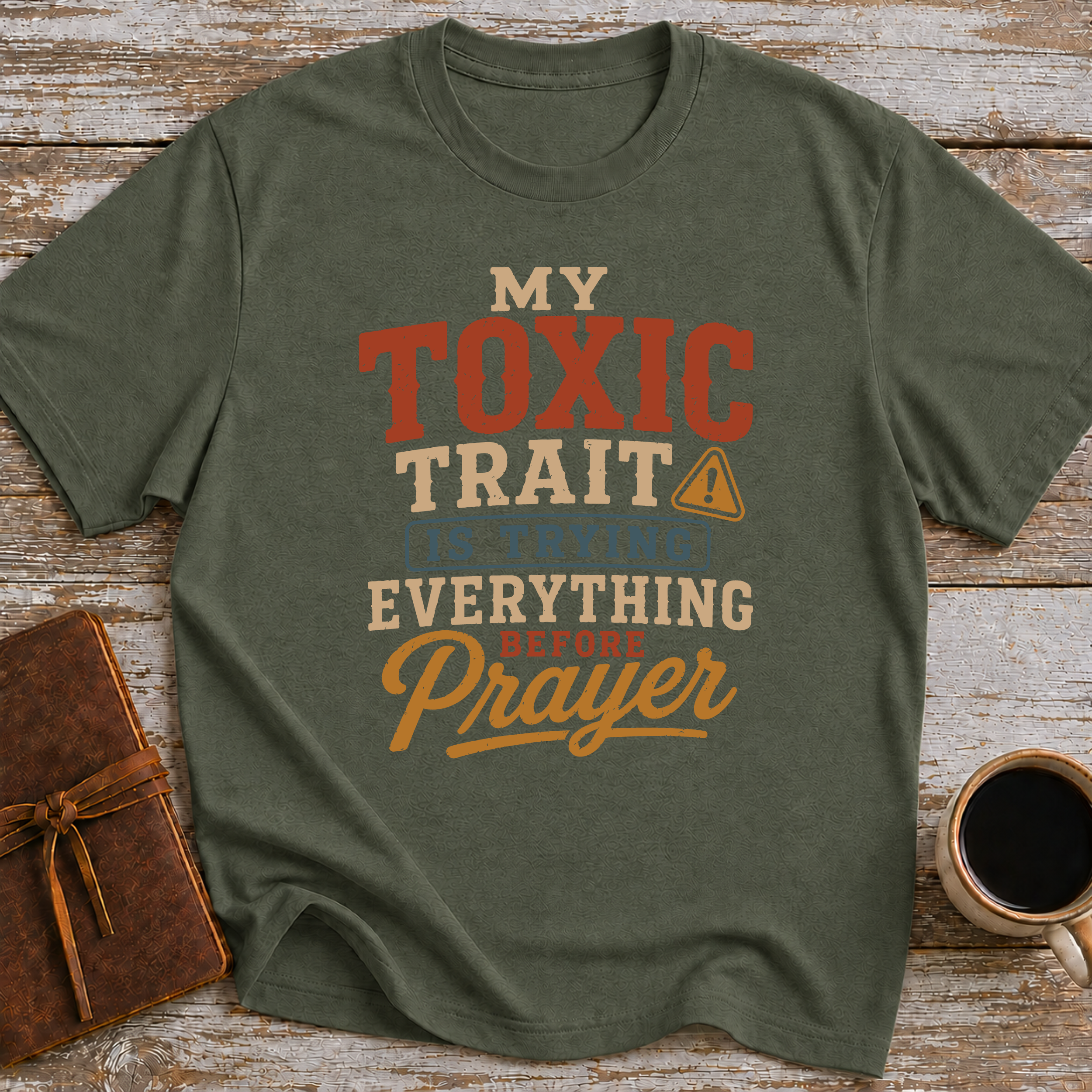 My Toxic Trait Is Trying Everything Before Prayer - T-Shirt