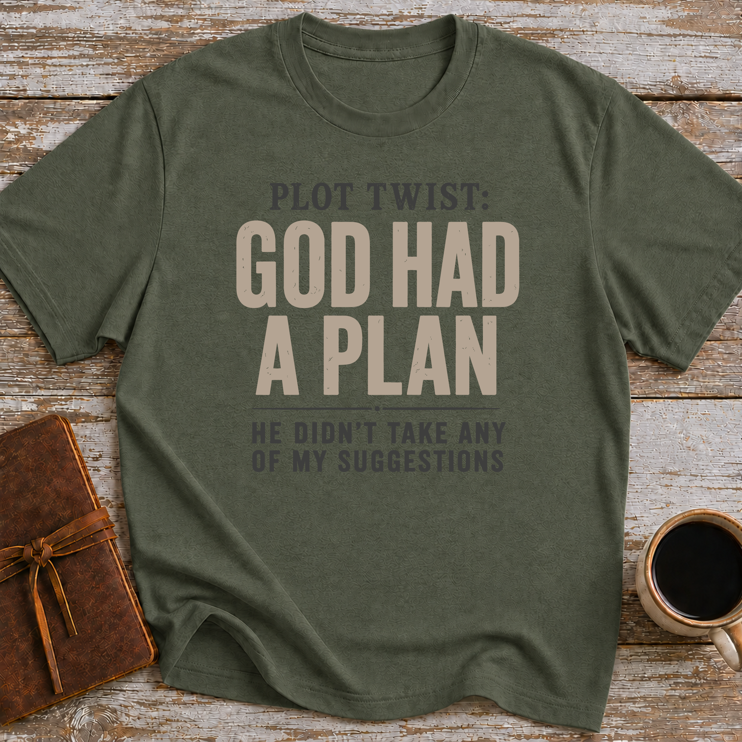 Plot Twist God Had A Plan. He Didn't Take Any Of My Suggestions. - T-Shirt
