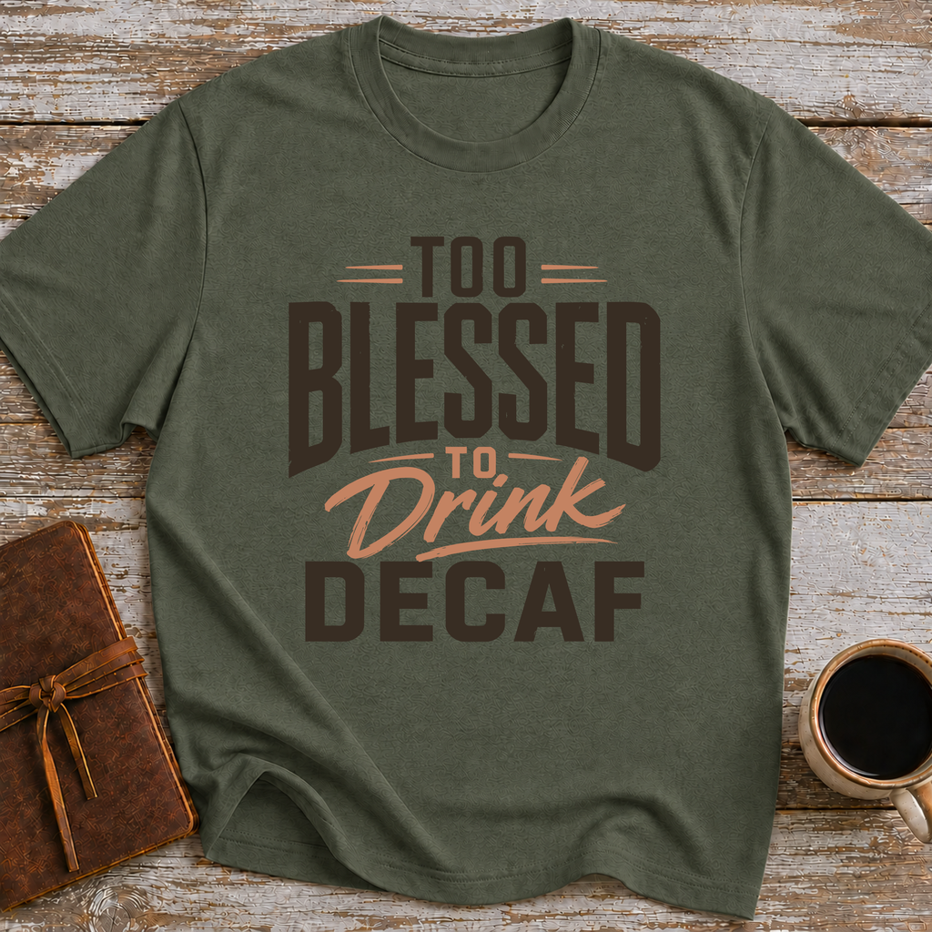 Too Blessed To Drink Decaf - T-Shirt