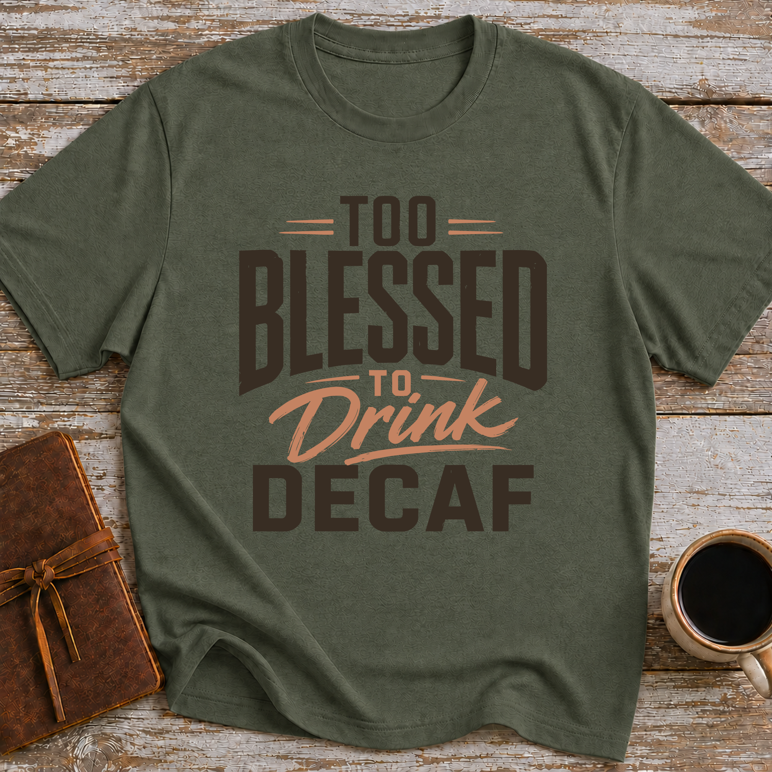 Too Blessed To Drink Decaf - T-Shirt