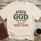 Asked God For A Sign. Turns Out I Wasn’t Ready. - T-Shirt