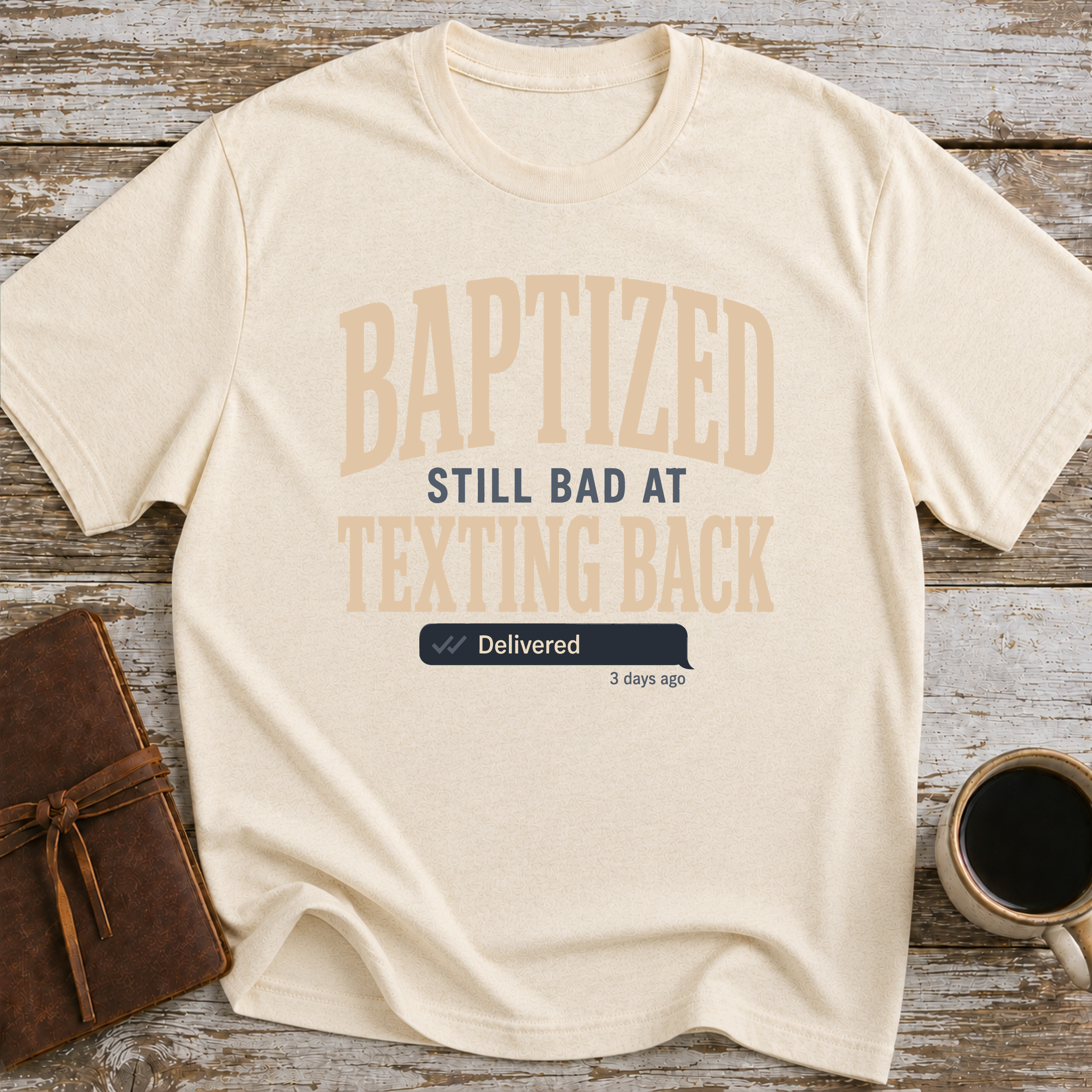 Baptized, Still Bad At Texting Back (Delivered 3 Days Ago) - T-Shirt