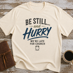 Be Still... And Hurry. We're Late For Church - T-Shirt