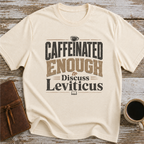 Caffeinated Enough To Discuss Leviticus - T-Shirt