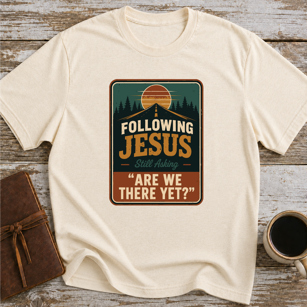 Following Jesus. Still Asking Are We There Yet? - T-Shirt
