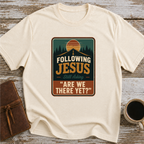Following Jesus. Still Asking Are We There Yet? - T-Shirt