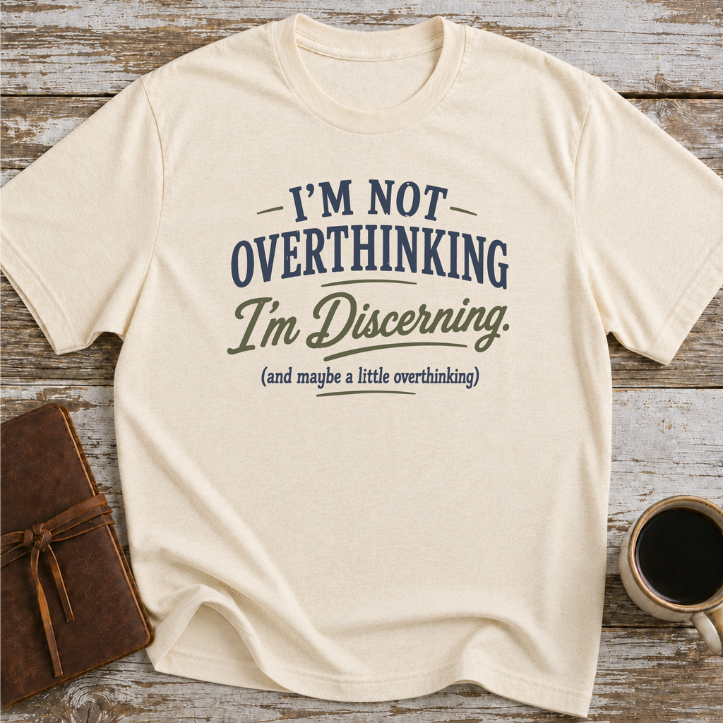 I’m Not Overthinking, I’m Discerning - T-Shirt
