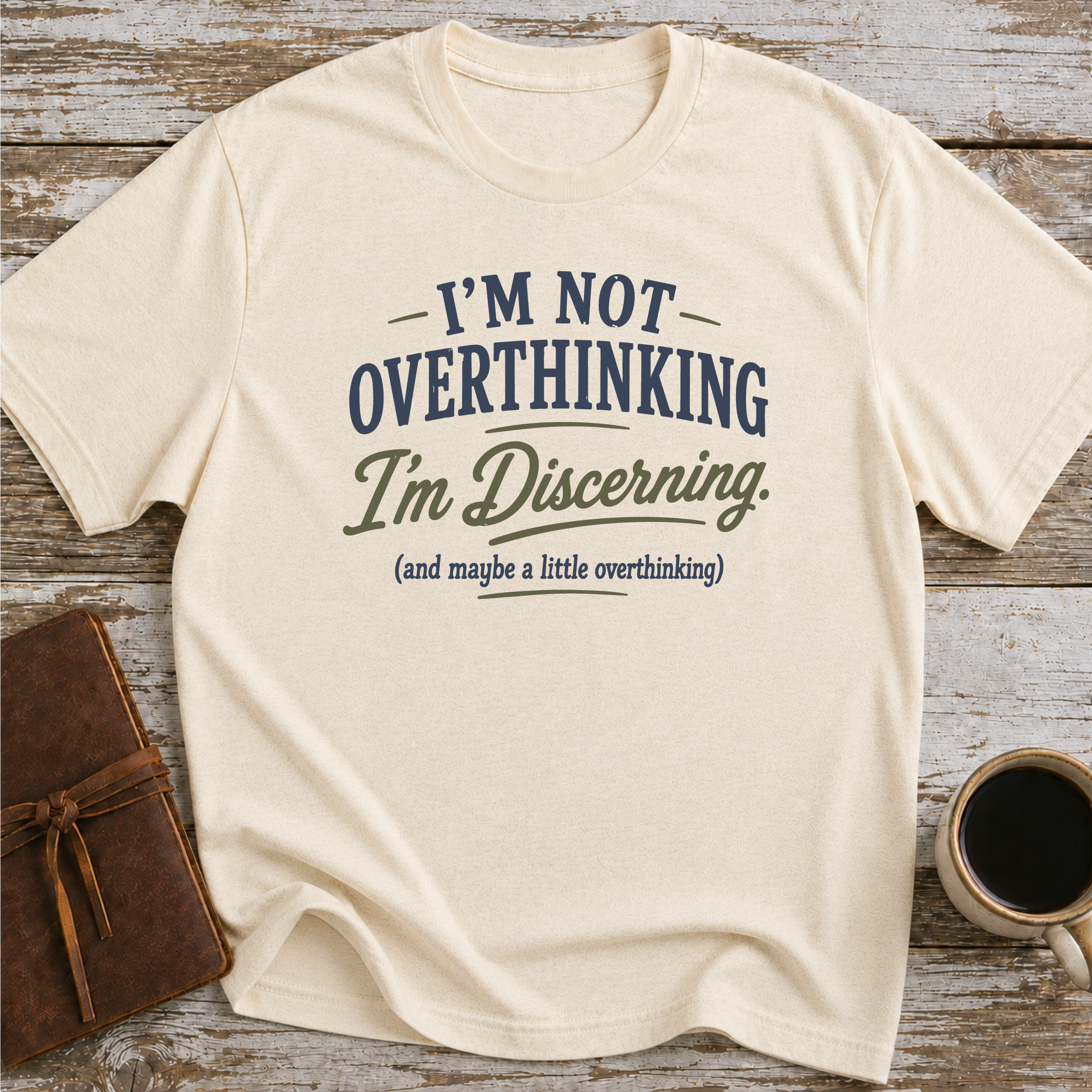 I’m Not Overthinking, I’m Discerning - T-Shirt