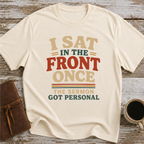 I Sat In The Front Once, The Sermon Got Personal - T-Shirt