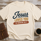 Jesus Loves You. I'm Working On It - T-Shirt