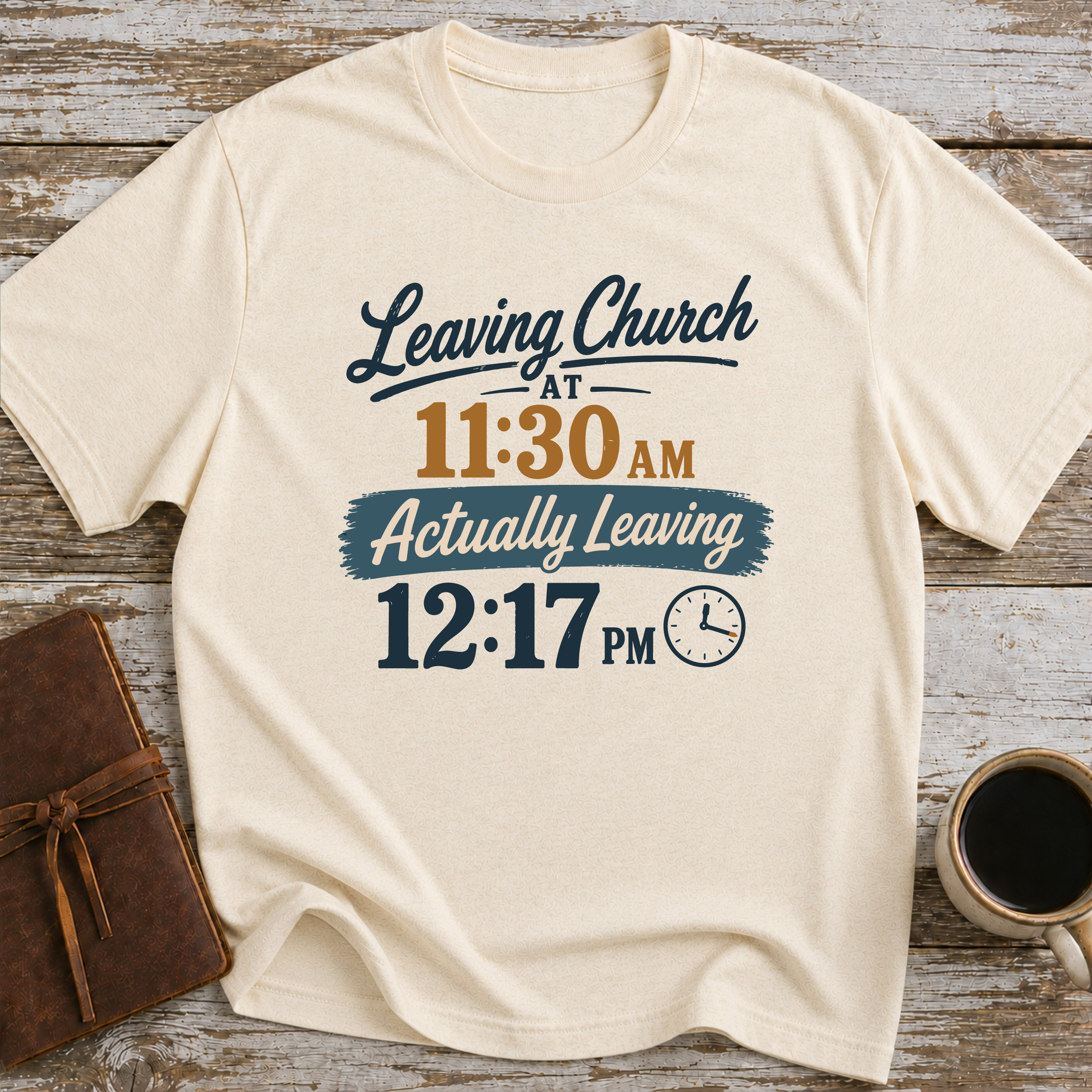 Leaving Church 11:30 AM Actually Leaving 12:17 PM - T-Shirt