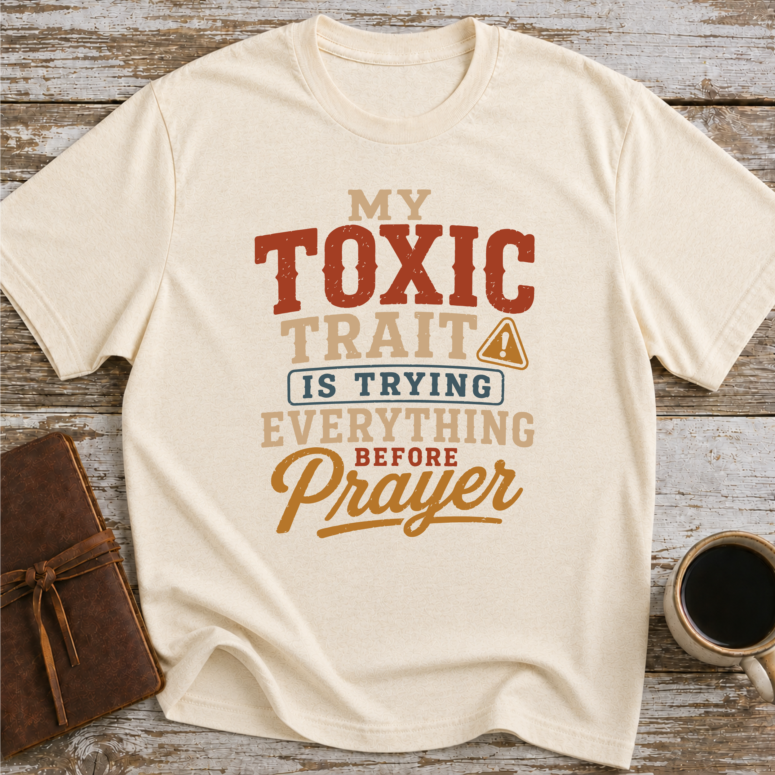 My Toxic Trait Is Trying Everything Before Prayer - T-Shirt