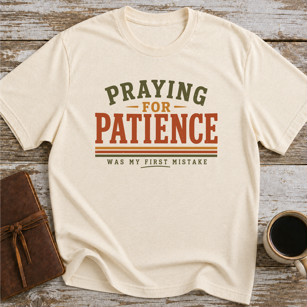 Praying For Patience Was My First Mistake - T-Shirt