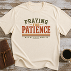 Praying For Patience Was My First Mistake - T-Shirt