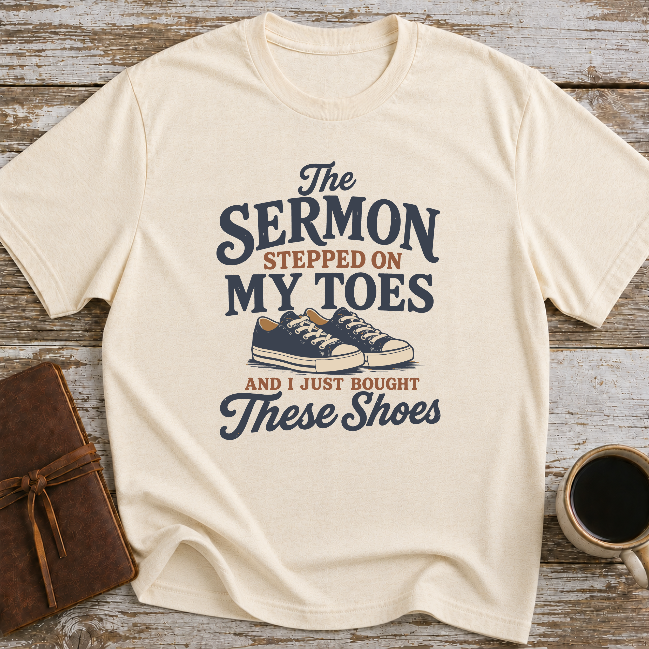 The Sermon Stepped On My Toes, And I Just Bought These Shoes - T-Shirt