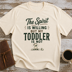 The Spirit Is Willing But My Todler Is Not - T-Shirt