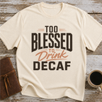 Too Blessed To Drink Decaf - T-Shirt