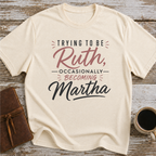 Trying To Be Ruth, Occasionally Becoming Martha - T-Shirt
