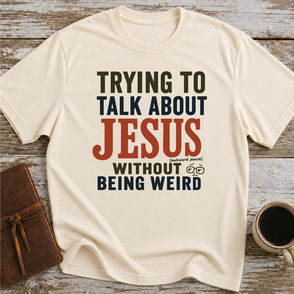Trying To Talk About Jesus Without Being Weird - T-Shirt