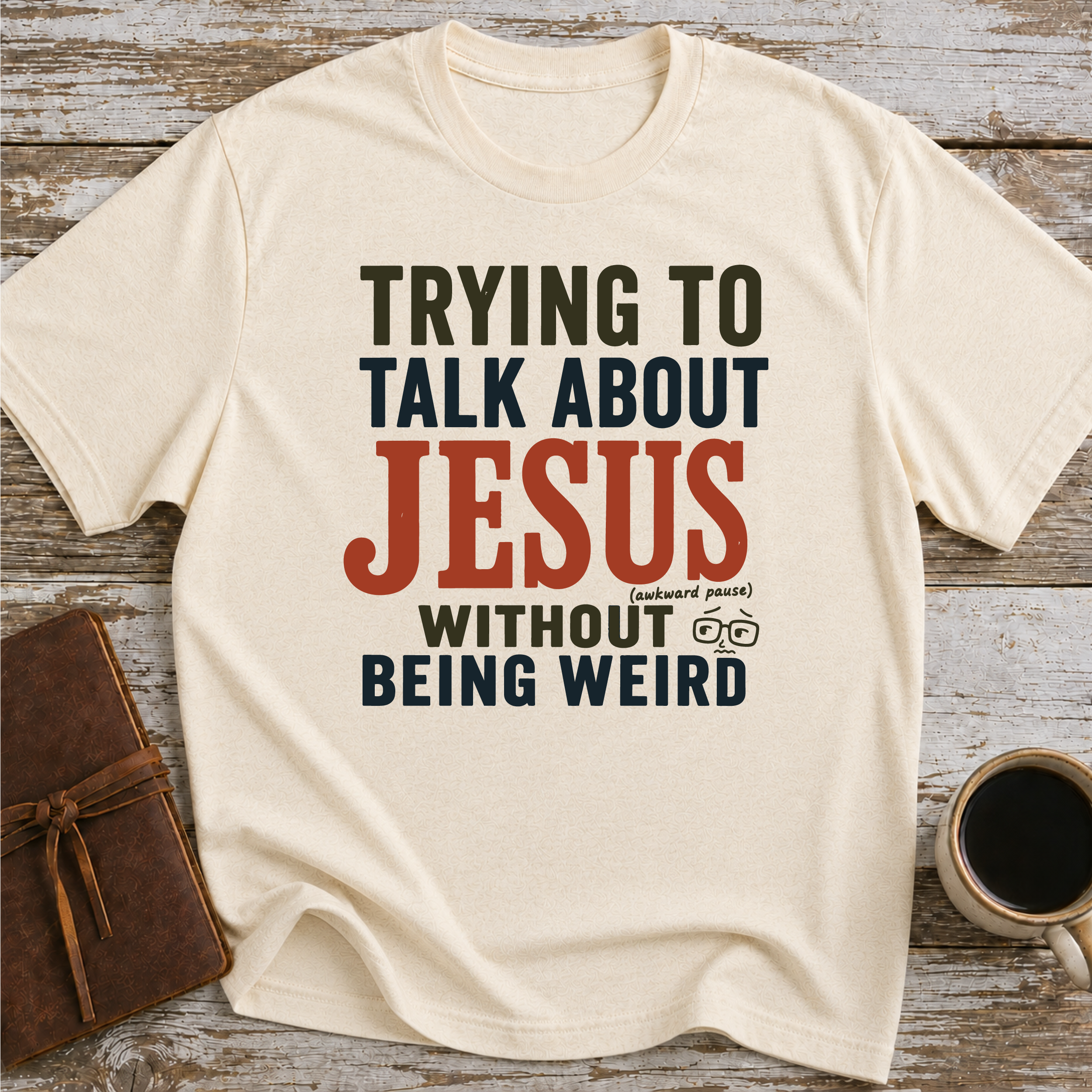 Trying To Talk About Jesus Without Being Weird - T-Shirt