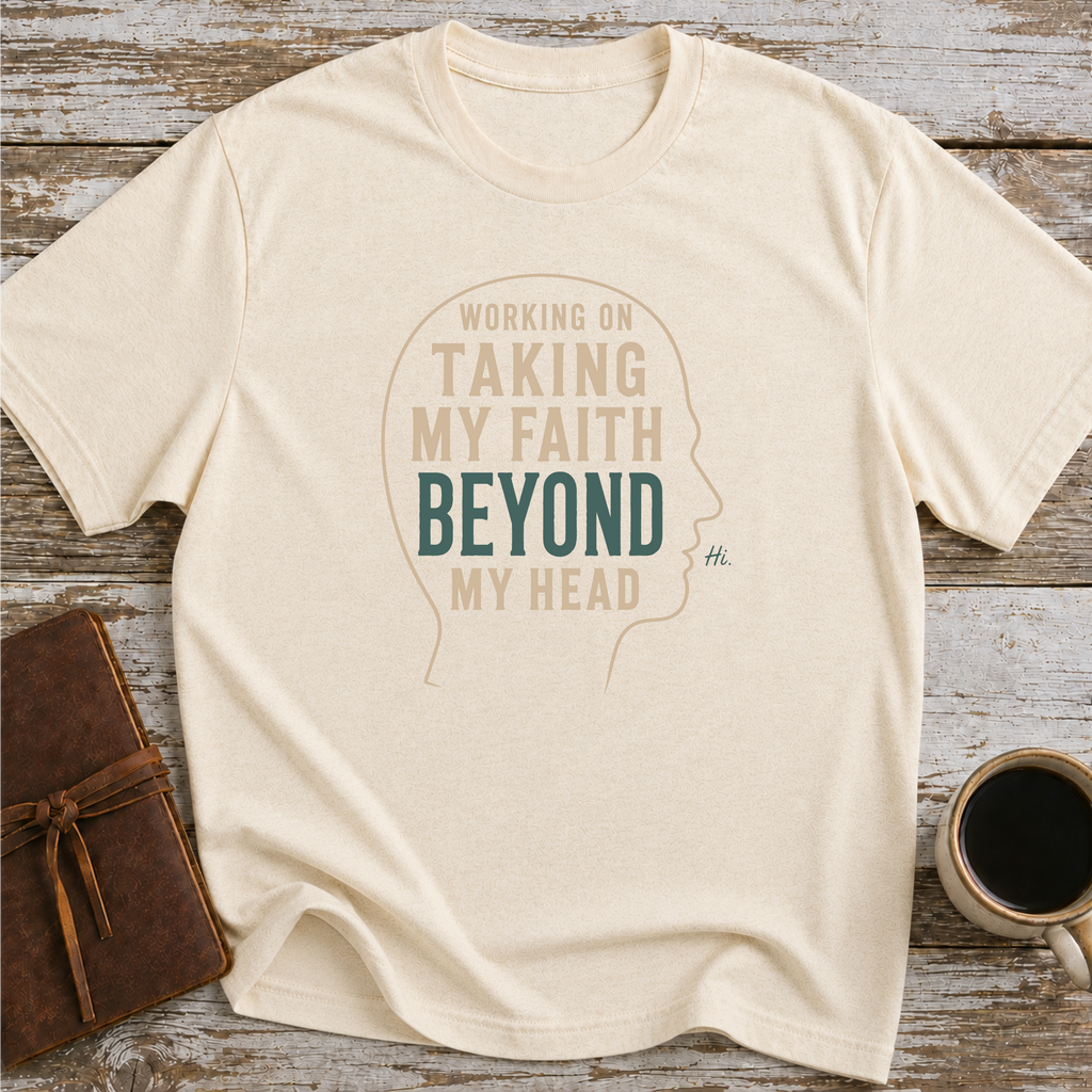 Working On Taking My Faith Beyond My Head - T-Shirt