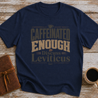 Caffeinated Enough To Discuss Leviticus - T-Shirt
