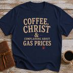 Coffee, Christ & Complaining About Gas Prices - T-Shirt