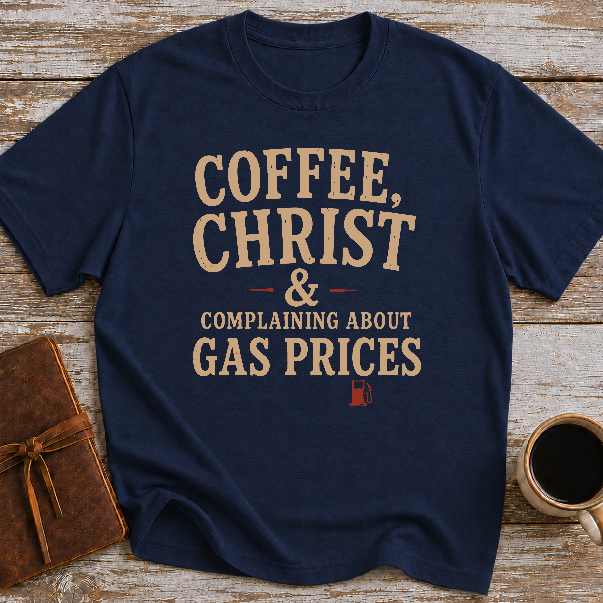 Coffee, Christ & Complaining About Gas Prices - T-Shirt