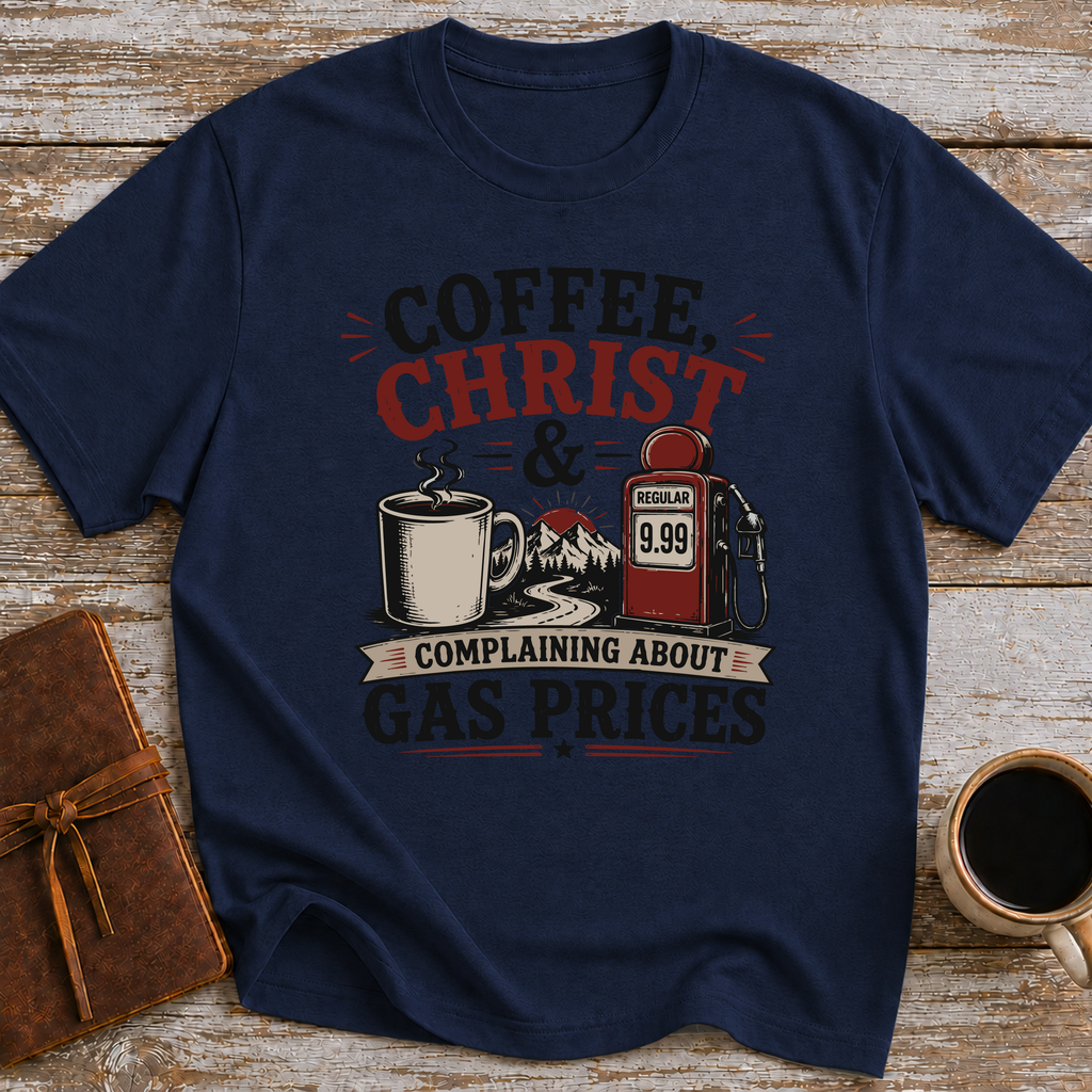 Coffee, Christ & Complaining About Gas Prices - T-Shirt