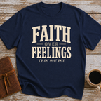 Faith Over Feelings... I'd Say Most Days - T-Shirt